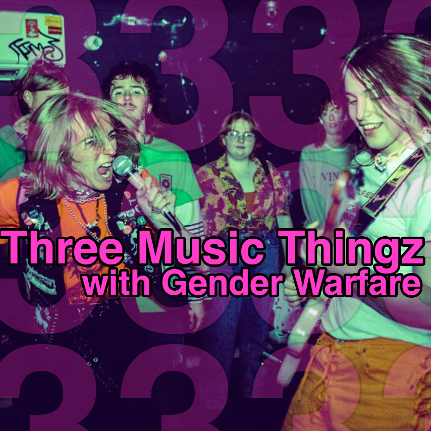 Three Music Thingz with Gender Warfare