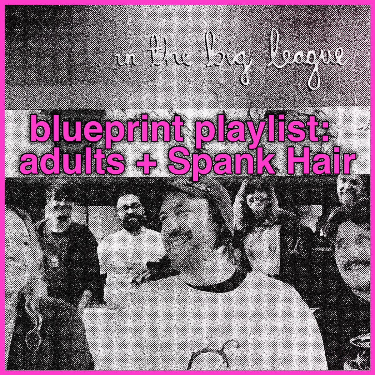 Blueprint Playlist: adults + Spank Hair