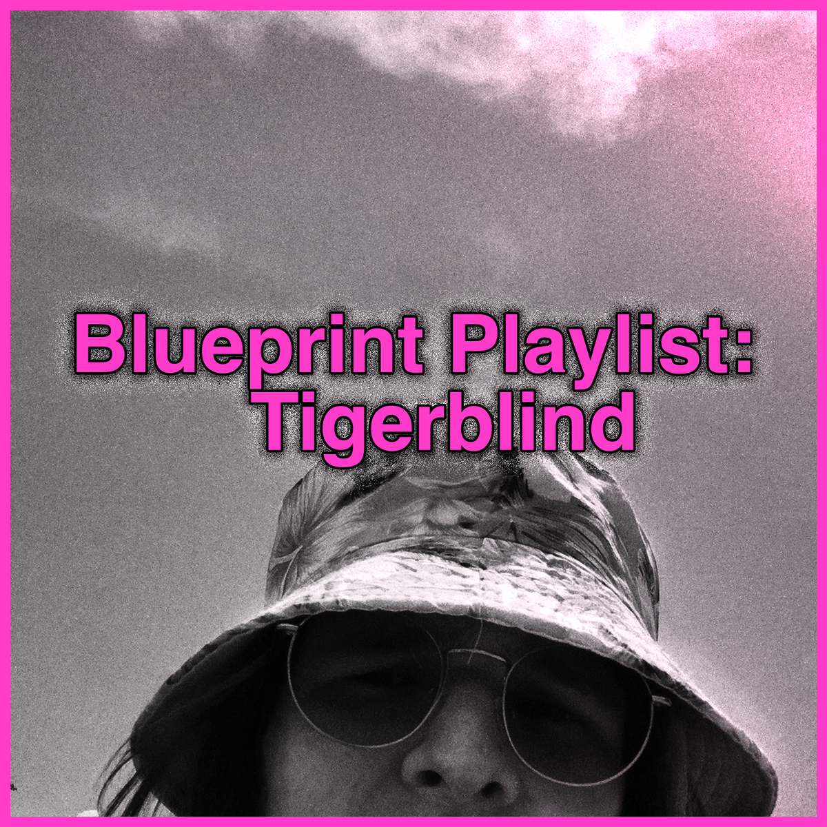 Blueprint Playlist: Tigerblind