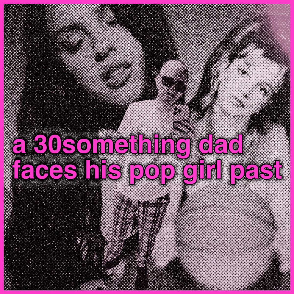 a thirtysomething dad faces his pop girl past