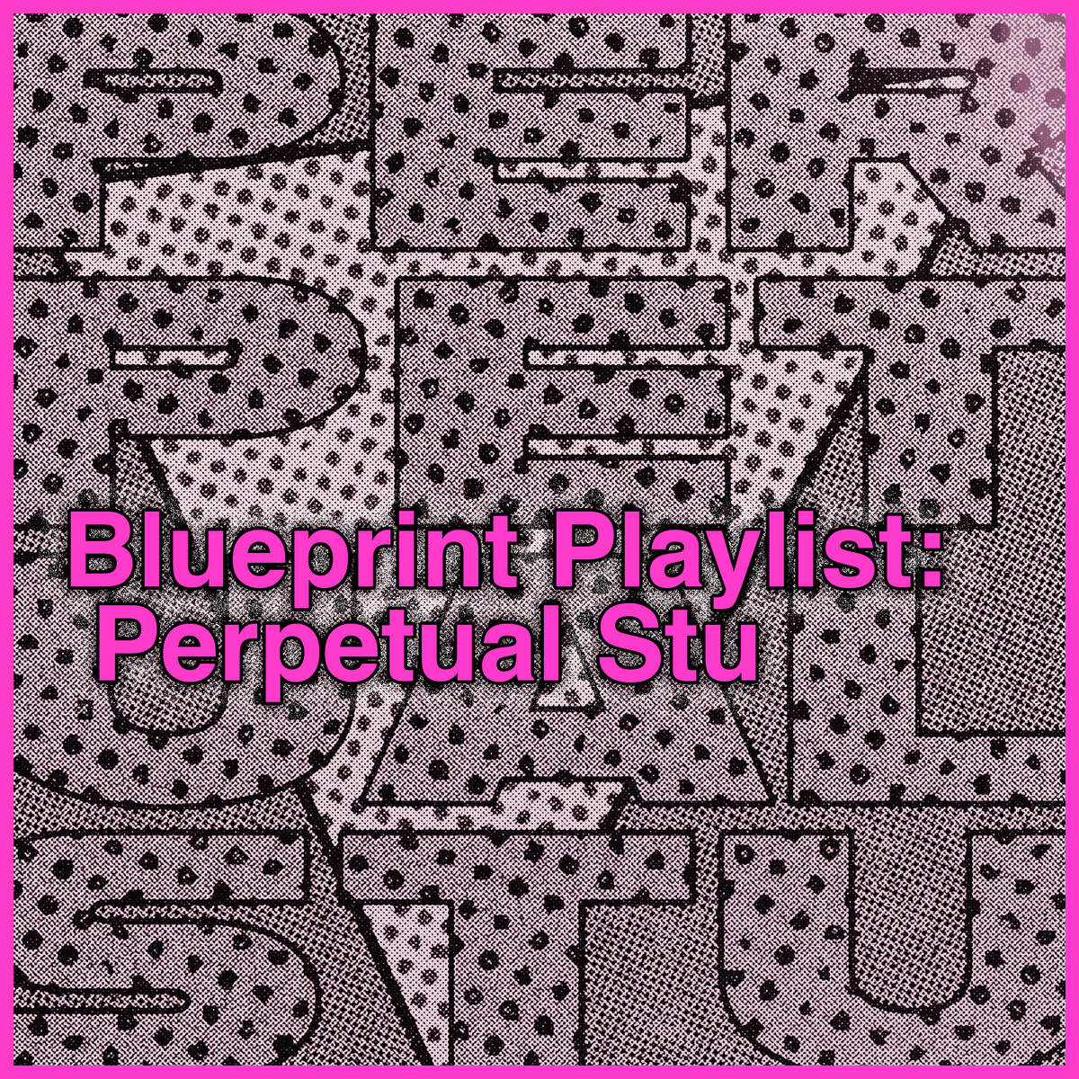 Blueprint Playlist: Perpetual Stu