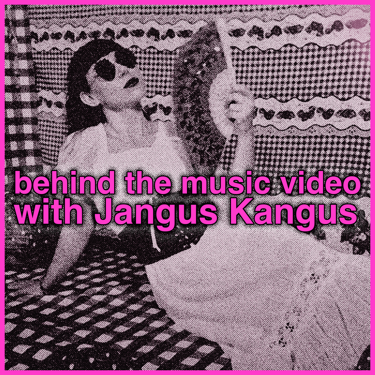 behind the music video with jangus kangus