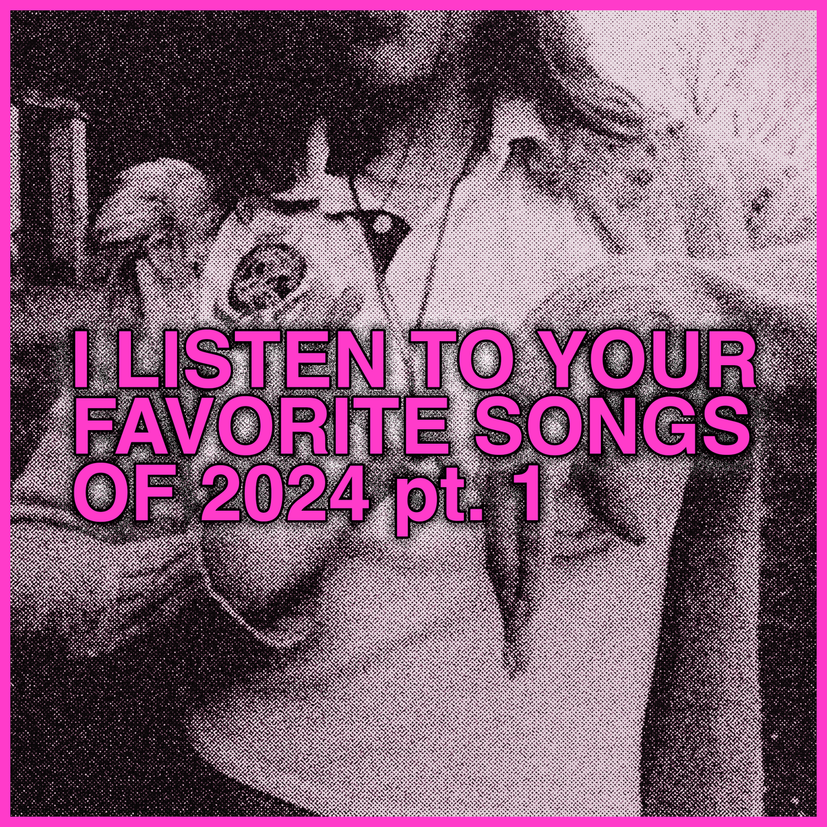 listening to Your Favorite Songs 2024, part 1