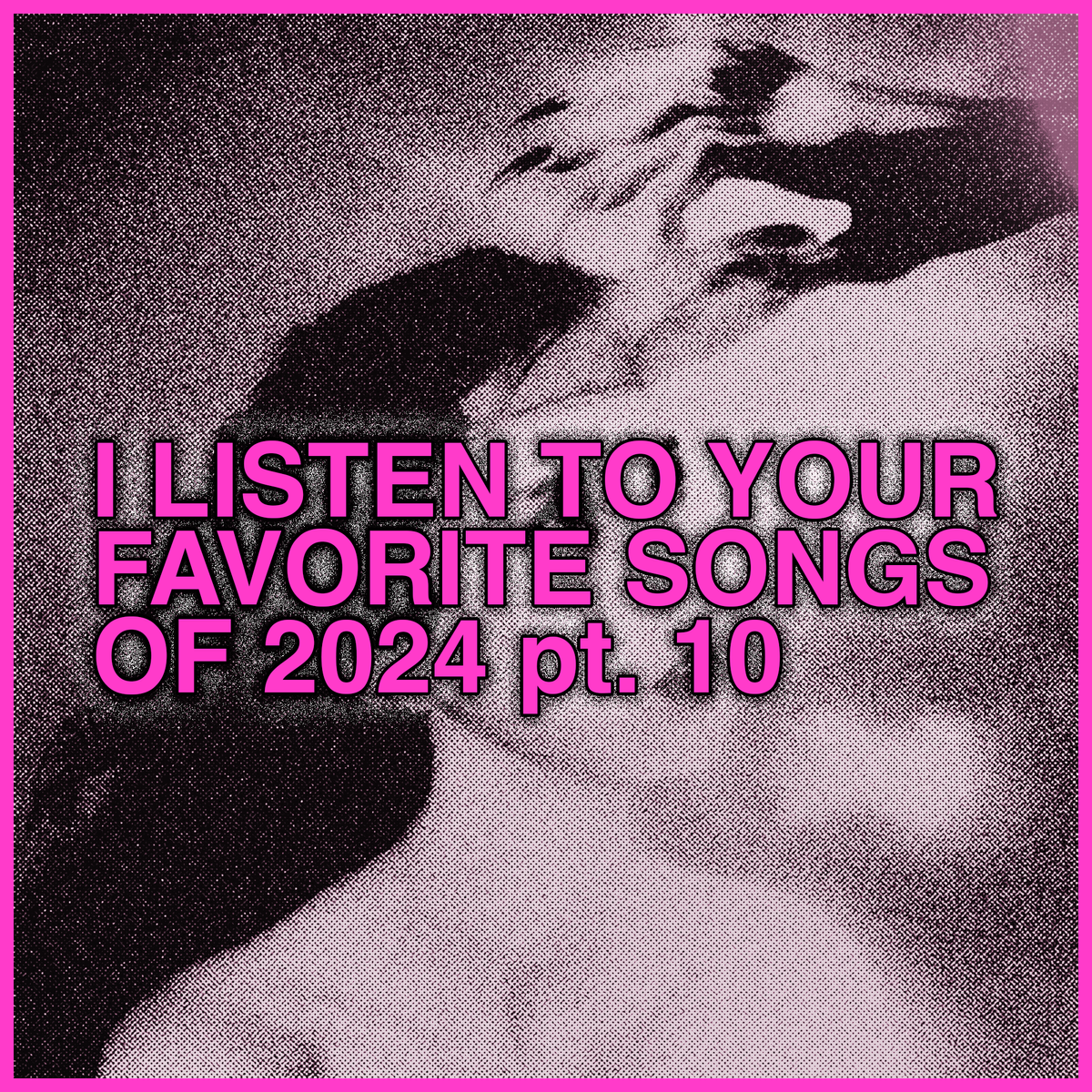 listening to Your Favorite Songs 2024, part 10