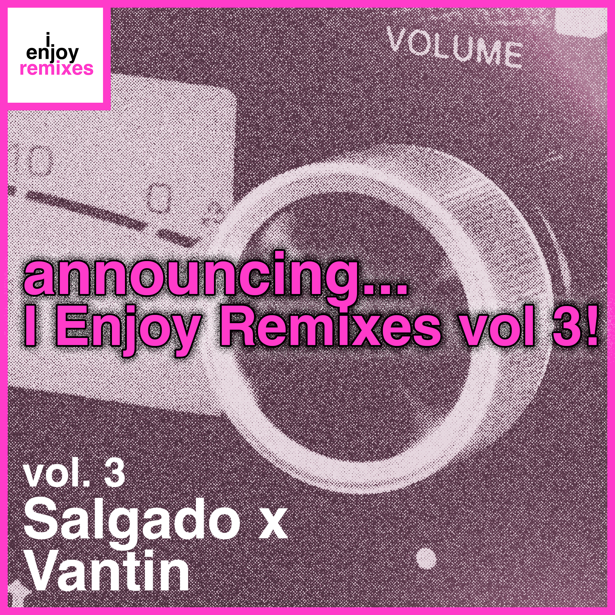 announcing I Enjoy Remixes, vol. 3: Salgado x Vantin