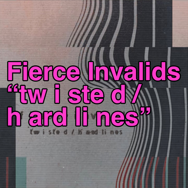 Fierce Invalids "tw i ste d / h ard li nes"