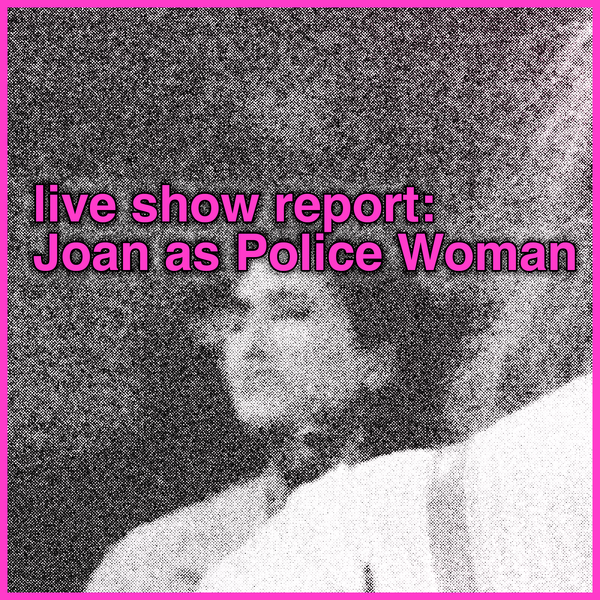 live show report: Joan As Police Woman