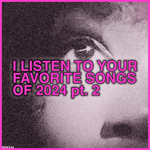 listening to Your Favorite Songs 2024, part 2